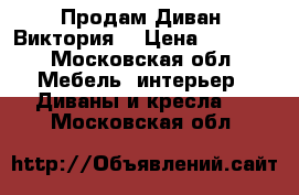 Продам Диван “Виктория“ › Цена ­ 8 000 - Московская обл. Мебель, интерьер » Диваны и кресла   . Московская обл.